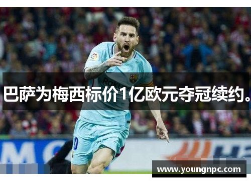 巴萨为梅西标价1亿欧元夺冠续约。