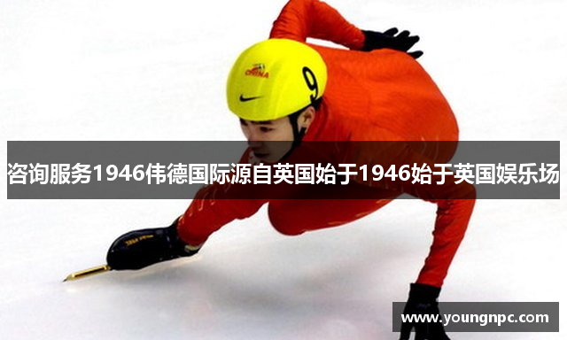 咨询服务1946伟德国际源自英国始于1946始于英国娱乐场